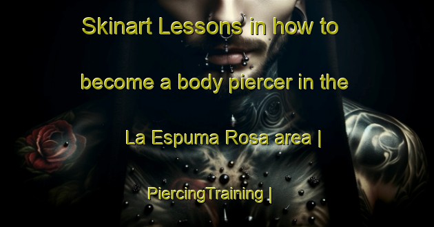 Skinart Lessons in how to become a body piercer in the La Espuma Rosa area | PiercingTraining | PiercingClasses | SkinartTraining-Mexico